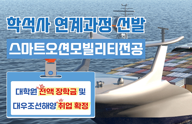 스마트오션모빌리티전공 학석사 연계과정 선발 (대학원 전액 장학금 및 대우조선해양 취업 확정)